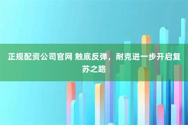 正规配资公司官网 触底反弹，耐克进一步开启复苏之路